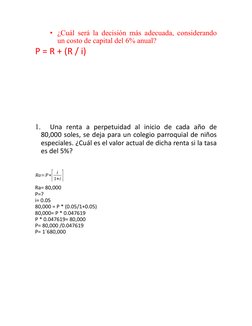 • ¿Cuál será la decisión más adecuada, considerando
un costo de capital del 6% anual?
P = R + (R / i)
1.
Una  renta  a  perpe