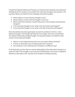 The goal of Cognitive-Behavioral Therapy is to help the client develop more balanced
thinking about the situation and combat