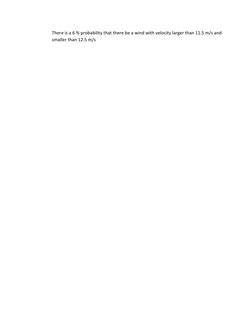 There is a 6 % probability that there be a wind with velocity larger than 11.5 m/s and 
smaller than 12.5 m/s 
