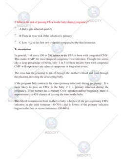 2 What is the risk of passing CMV to the baby during pregnancy? 
 A Baby gets infected quickly 
 B There is more risk if th