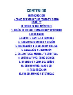 CONTENIDO
INTRODUCCIÓN
¿CÓMO SE ESTRUCTURA "CREDO"Y CÓMO
USARLO?
EL CREDO DE LOS APÓSTOLES
1. JESÚS, EL CRISTO: HUMANIDAD Y D