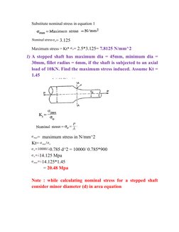 Substitute nominal stress in equation 1
Nominal stressσo= 3.125
Maximum stress = Kt* σ o= 2.5*3.125= 7.8125 N/mm^2
1) A stepp