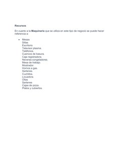 Recursos
En cuanto a la Maquinaria que se utiliza en este tipo de negocio se puede hacer 
referencia a:

Mesas
Sillas
Escrit