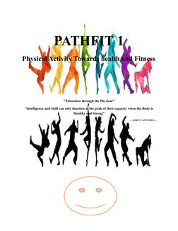 PATHFIT 1
Physical Activity Towards health and Fitness
"Education through the Physical"
“Intelligence and Skill can only func