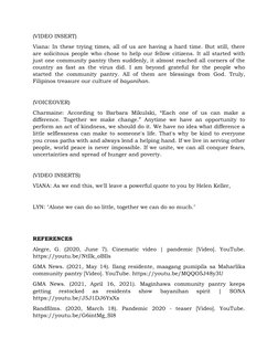 (VIDEO INSERT)
Viana: In these trying times, all of us are having a hard time. But still, there
are solicitous people who cho