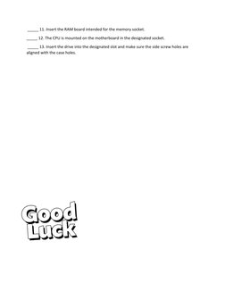 _____ 11. Insert the RAM board intended for the memory socket.  
_____ 12. The CPU is mounted on the motherboard in the desi