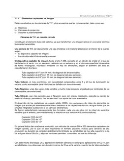 Circuito Cerrado de Televisión (CCTV)
1.2.1
Elementos captadores de imagen 
Están constituidos por las cámaras de T.V. y los