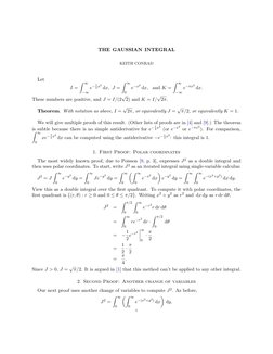 THE GAUSSIAN INTEGRAL
KEITH CONRAD
Let
I =
Z ∞
−∞
e−1
2 x2 dx, J =
Z ∞
0
e−x2 dx,
and K =
Z ∞
−∞
e−πx2 dx.
These numbers are