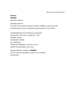 Tacna, 20 de JULIO de 2021
Señores
MAERSK 
Estimados Señores:
Estimados Señores:
Por medio del a presente, autorizo a AAAAA Y