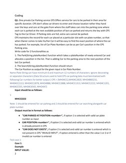 Coding 
Q1. One private Car Parking service CPS Offers service for cars to be parked in their area for 
specific duration. CP