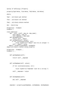 Syntax of defining a Property
property(fget=None, fset=None, fdel=None, doc=None)
where,
fget : attribute get method
fset : a