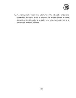 232 
 
5. Tener en cuenta los lineamientos estipulados por las autoridades ambientales 
competentes en cuanto a que la ejec