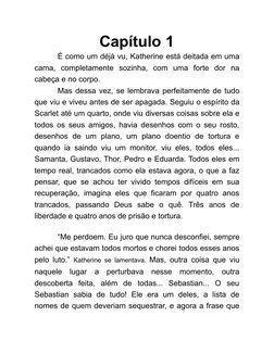 Capítulo 1
É como um déjà vu, Katherine está deitada em uma
cama, completamente sozinha, com uma forte dor na
cabeça e no cor