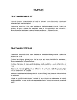 OBJETIVOS 
 
OBJETIVOS GENERALES  
 
Elaborar plástico biodegradable a base de almidón como desarrollo sustentable 
para redu