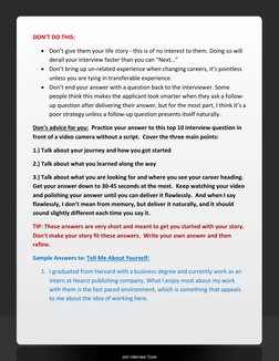 DON’T DO THIS: 
• Don’t give them your life story - this is of no interest to them. Doing so will 
derail your interview fast