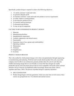 Specifically, product design is required to achieve the following objectives:
1.  To satisfy customers’ needs and wants
2. To
