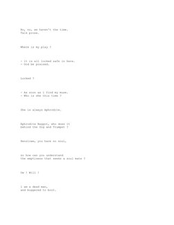 No, no, we haven't the time.
Talk prose.
  
                   
Where is my play ?