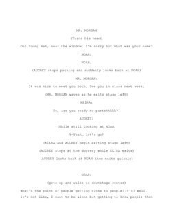 MR. MORGAN
(Turns his head)
Oh! Young man, near the window. I'm sorry but what was your name?
NOAH:
NOAH.
(AUDREY stops packi