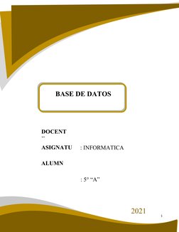 1
2021
BASE DE DATOS
DOCENT
E
ASIGNATU
RA
ALUMN
O
: INFORMATICA
: 5° “A”
