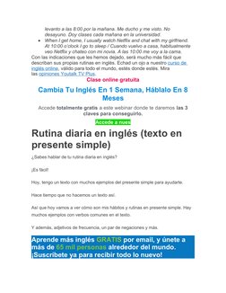 levanto a las 8:00 por la mañana. Me ducho y me visto. No  
desayuno. Doy clases cada mañana en la universidad. 

When I get
