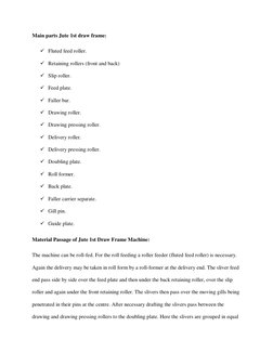 Main parts Jute 1st draw frame: 
 Fluted feed roller. 
 Retaining rollers (front and back) 
 Slip roller. 
 Feed plate.