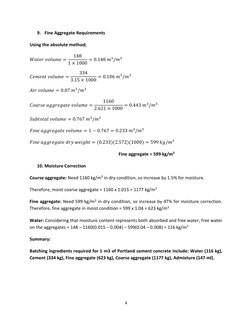 4 
 
9. Fine Aggregate Requirements 
Using the absolute method; 
𝑊𝑎𝑡𝑒𝑟 𝑣𝑜𝑙𝑢𝑚𝑒=
148
1 × 1000 = 0.148 𝑚3/𝑚3 
𝐶𝑒?