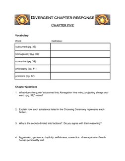 Divergent chapter response 
 
Chapter five 
 
 
Vocabulary 
 
Word  
 
 
          Definition: 
 
Chapter Questions 
 
1. Wha