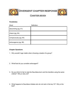 Divergent chapter response 
 
Chapter seven 
 
 
Vocabulary 
 
Word  
 
 
          Definition: 
 
 
Chapter Questions 
 
1.