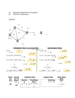a)
Draw the network for the project.
b)
Find the critical path.
Solution:
FORWARD PASS CALCULATION:
       BACKWARD PASS
CALU