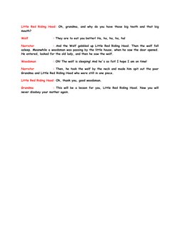 Little Red Riding Hood: Oh, grandma, and why do you have those big teeth and that big
mouth?
Wolf
: They are to eat you bette