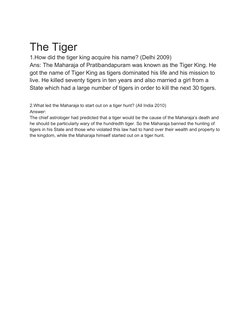 The Tiger 
1.How did the tiger king acquire his name? (Delhi 2009)
Ans: The Maharaja of Pratibandapuram was known as the Tige