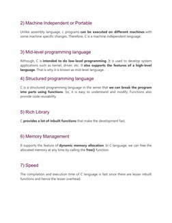 2) Machine Independent or Portable
Unlike assembly language, c programs can be executed on different machines with
some machi