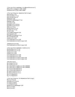 [/Script/ExtremeGame.XtrmBaseCharacter]
DSHitPartJudgment=800.0000
UseShootVerifyEx=900.0000
[/Script/Engine.GameUserSettings