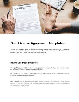 Beat License Agreement Templates 
 
Avoid the hassle and use our licensing templates. Before you jump in, 
make sure you re