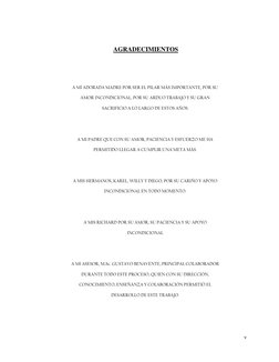 v 
 
AGRADECIMIENTOS 
 
 
 
A MÍ ADORADA MADRE POR SER EL PILAR MÁS IMPORTANTE, POR SU 
AMOR INCONDICIONAL, POR SU ARDUO TRAB