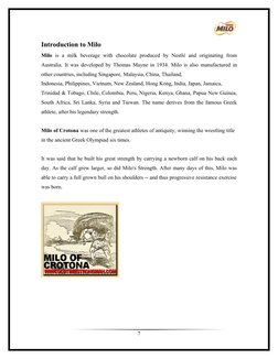 Introduction to Milo
Milo is  a  milk  beverage  with  chocolate  produced  by Nestlé  and  originating  from 
Australia. It