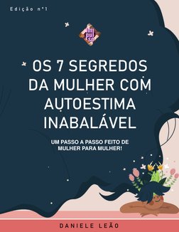 D A N I E L E  L E Ã O
OS 7 SEGREDOS 
DA MULHER COM 
AUTOESTIMA 
INABALÁVEL
UM PASSO A PASSO FEITO DE 
MULHER PARA MULHER!
E