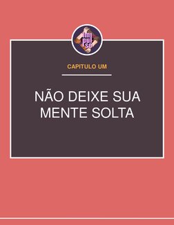 NÃO DEIXE SUA 
MENTE SOLTA
CAPITULO UM 
