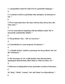 1. A proposition cannot be said to be in a particular language. *
T
2. A sentence is tied to a particular time and place; an