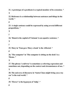 21. A prototype of a predicate is a typical member of its extension. *
T
22. Reference is a relationship between sentences an