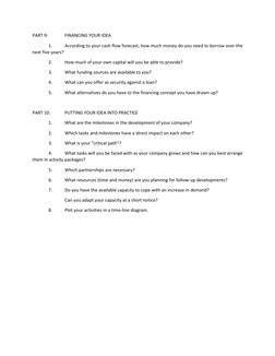PART 9:  
FINANCING YOUR IDEA 
 
1. 
According to your cash flow forecast, how much money do you need to borrow over the 
nex