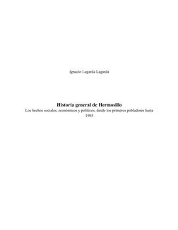Ignacio Lagarda Lagarda 
Historia general de Hermosillo 
Los hechos sociales, económicos y políticos, desde los primeros pobl