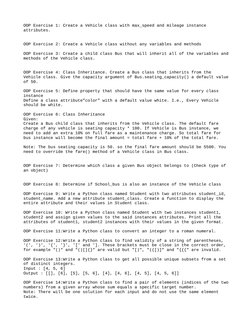OOP Exercise 1: Create a Vehicle class with max_speed and mileage instance 
attributes.
OOP Exercise 2: Create a Vehicle clas