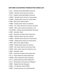 SAP BANK ACCOUNTING TRANSACTION CODES LIST 
 
• FI12 : Change House Banks/Bank Accounts 
• FIBPU : Maintain bank chains for p