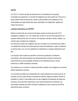 CCTV
Un CCTV o circuito cerrado de televisión es una instalación de equipos 
conectados que generan un circuito de imágenes q