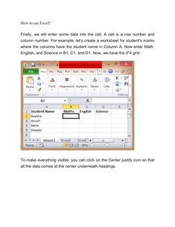 How to use Excel? 
Firstly, we will enter some data into the cell. A cell is a row number and 
column number. For example, le