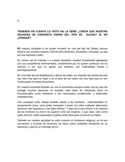 7.
TENIENDO EN CUENTA LO VISTO EN LA SERIE ¿CREEN QUE NUESTRA
SOCIEDAD  SE  CONVIERTA  ENUNA  DEL  TIPO  DE   GILEAD?  SI,  N