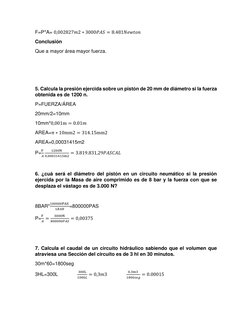 F=P*A= 0,002827𝑚2 ∗3000𝑃𝐴𝑆= 8.481𝑁𝑒𝑤𝑡𝑜𝑛 
Conclusión  
Que a mayor área mayor fuerza. 
 
 
 
5. Calcula la presión e