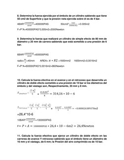 8. Determina la fuerza ejercida por el émbolo de un cilindro sabiendo que tiene 
50 cm2 de Superficie y que la presión neta e