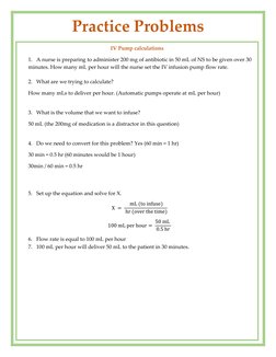 Practice Problems 
IV Pump calculations 
1. A nurse is preparing to administer 200 mg of antibiotic in 50 mL of NS to be